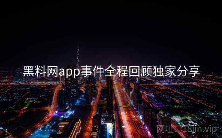 黑料网app事件全程回顾独家分享