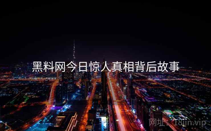 黑料网今日惊人真相背后故事