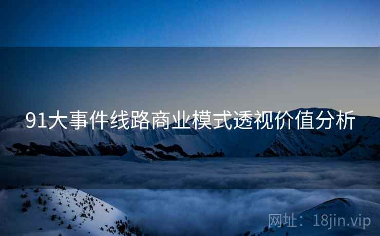 91大事件线路商业模式透视价值分析