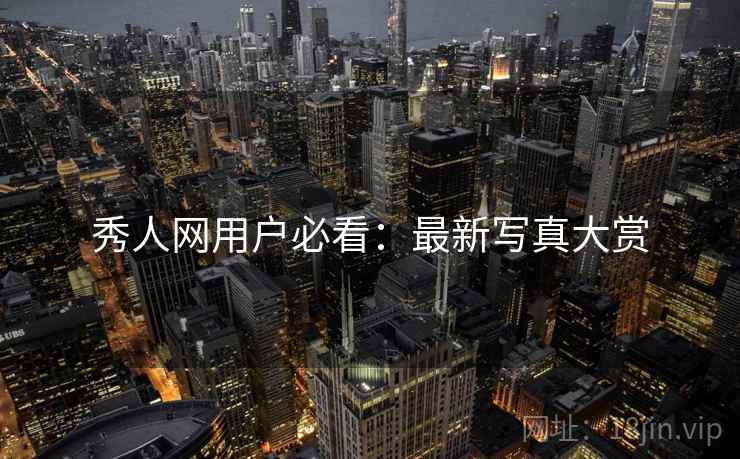 秀人网用户必看：最新写真大赏