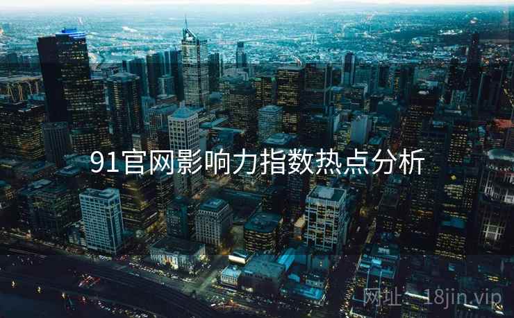 91官网影响力指数热点分析
