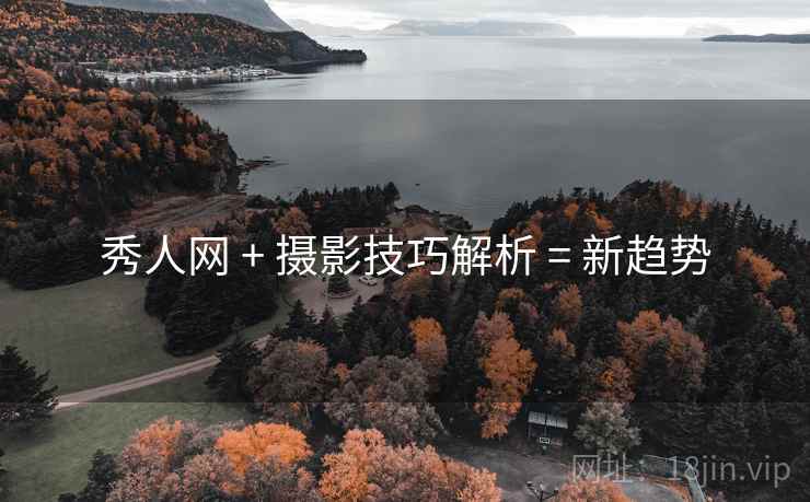秀人网 + 摄影技巧解析 = 新趋势