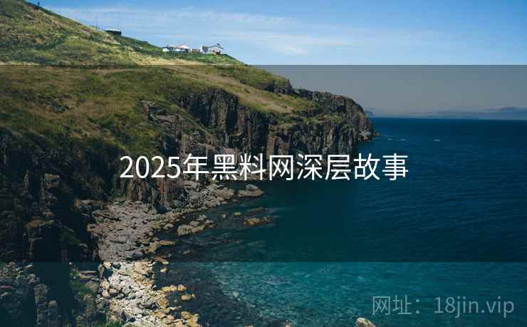 2025年黑料网深层故事